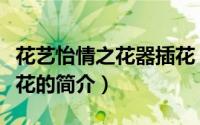 花艺怡情之花器插花（关于花艺怡情之花器插花的简介）