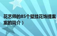 花艺师的85个壁挂花饰提案（关于花艺师的85个壁挂花饰提案的简介）