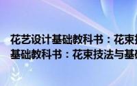 花艺设计基础教科书：花束技法与基础造型（关于花艺设计基础教科书：花束技法与基础造型的简介）
