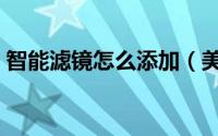 智能滤镜怎么添加（美啦相机如何添加滤镜）