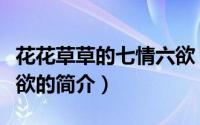 花花草草的七情六欲（关于花花草草的七情六欲的简介）