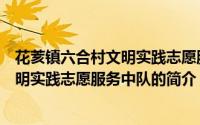 花荄镇六合村文明实践志愿服务中队（关于花荄镇六合村文明实践志愿服务中队的简介）