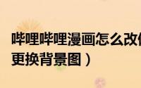哔哩哔哩漫画怎么改偏好（哔哩哔哩漫画在哪更换背景图）