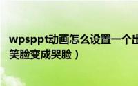 wpsppt动画怎么设置一个出现一个消失（​wpsppt怎么把笑脸变成哭脸）