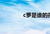 c罗是谁的孩子（c罗是谁）