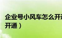 企业号小风车怎么开通（抖音小风车功能在哪开通）