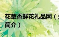 花草香鲜花礼品网（关于花草香鲜花礼品网的简介）