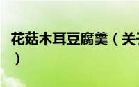 花菇木耳豆腐羹（关于花菇木耳豆腐羹的简介）