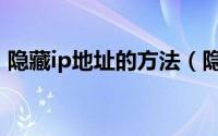 隐藏ip地址的方法（隐藏ip地址的最佳办法）