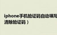 iphone手机验证码自动填写怎么开启（ios17怎么开启自动清除验证码）