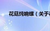 花菇炖响螺（关于花菇炖响螺的简介）