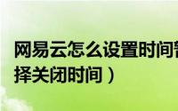 网易云怎么设置时间暂停（网易云音乐如何选择关闭时间）