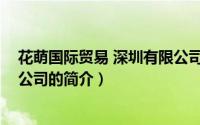 花萌国际贸易 深圳有限公司（关于花萌国际贸易 深圳有限公司的简介）