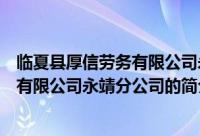 临夏县厚信劳务有限公司永靖分公司（关于临夏县厚信劳务有限公司永靖分公司的简介）