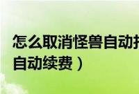 怎么取消怪兽自动扣费（怪兽轻断食怎么关闭自动续费）