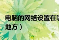 电脑的网络设置在哪（电脑的网络设置在什么地方）