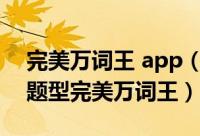 完美万词王 app（完美万词王如何更换单词题型完美万词王）