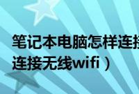 笔记本电脑怎样连接无线网（笔记本电脑如何连接无线wifi）