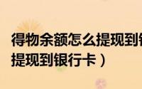 得物余额怎么提现到银行卡上（得物余额怎么提现到银行卡）