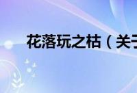 花落玩之枯（关于花落玩之枯的简介）