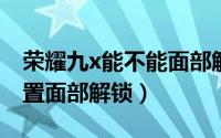 荣耀九x能不能面部解锁（荣耀90Pro如何设置面部解锁）