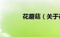 花蘑菇（关于花蘑菇的简介）