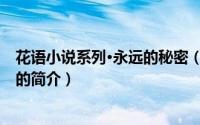 花语小说系列·永远的秘密（关于花语小说系列·永远的秘密的简介）
