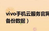 vivo手机云服务官网（vivo云服务如何恢复备份数据）