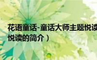 花语童话-童话大师主题悦读（关于花语童话-童话大师主题悦读的简介）