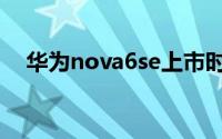 华为nova6se上市时间（华为nova6se）