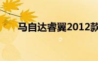 马自达睿翼2012款（马自达睿翼2 0）