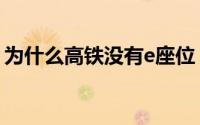 为什么高铁没有e座位（为什么高铁没有e座）