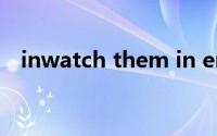 inwatch them in english（inwatch t）