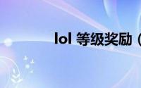 lol 等级奖励（lol等级礼包）