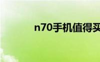 n70手机值得买吗（n70手机）