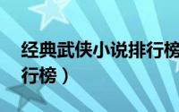 经典武侠小说排行榜前20（经典武侠小说排行榜）