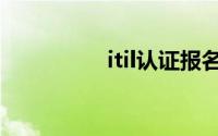 itil认证报名（itil认证）