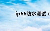 ip66防水测试（ip65防水检测）