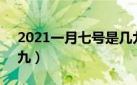 2021一月七号是几九（2021年1月7日是几九）