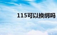 115可以换绑吗（115绑定手机）