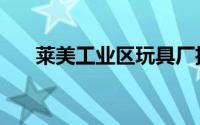 莱美工业区玩具厂招工（莱美工业区）