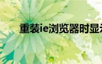 重装ie浏览器时显示已存在（重装ie）