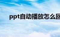 ppt自动播放怎么回事（ppt自动播放）
