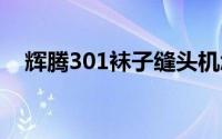 辉腾301袜子缝头机怎么换针（辉腾3 0）