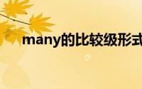 many的比较级形式（many的比较级）