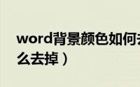 word背景颜色如何去掉（word背景颜色怎么去掉）