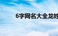 6字网名大全龙姓（6字网名大全）
