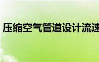 压缩空气管道设计流速（压缩空气管道设计）