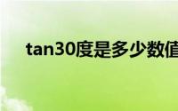 tan30度是多少数值（tan30度是多少）