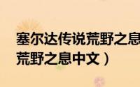 塞尔达传说荒野之息中文设置（塞尔达传说 荒野之息中文）